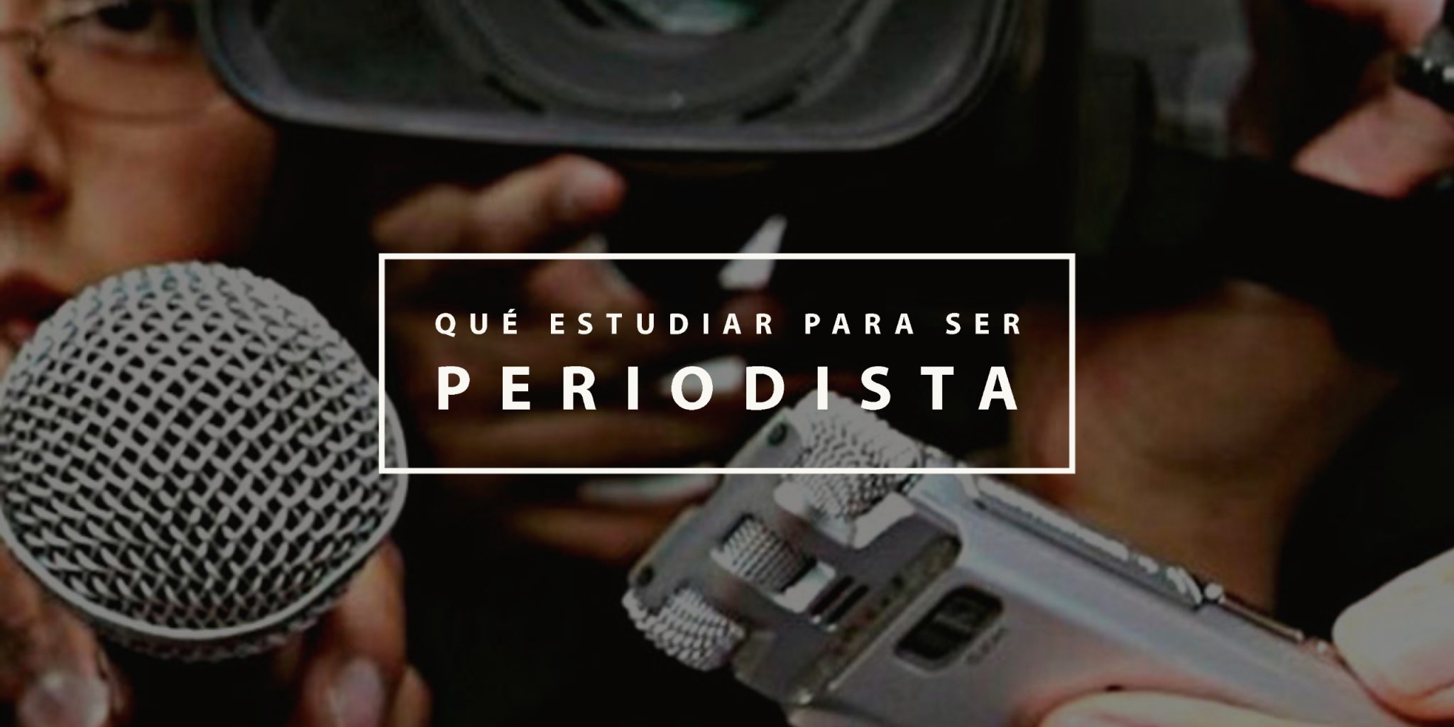 Qué estudiar para ser periodista ImpulsaT Qué estudiar para ser periodista ImpulsaT